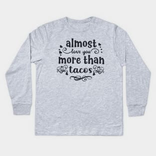 Almost love you more than tacos funny valentines day gift for taco lovers Kids Long Sleeve T-Shirt